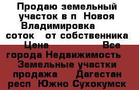 Продаю земельный участок в п. Новоя Владимировка 12,3 соток. (от собственника) › Цена ­ 1 200 000 - Все города Недвижимость » Земельные участки продажа   . Дагестан респ.,Южно-Сухокумск г.